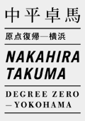 Takuma NAKAHIRA "Degree Zero - Yokohama"